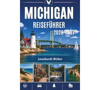 MICHIGAN REISEFÜHRER 2026-2027: Wo jeder Weg zu etwas Außergewöhnlichem führt.