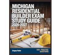 Michigan Residential Builder Exam Study Guide 2026-2027: Full Content Breakdown with 500+ Practice questions, Answer Keys, and Detailed Explanations