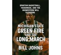 Michigan State - Green Fire and the Long March: Spartan Basketball, Toughness, and the Midwestern Will to Endure (Above the Rim)