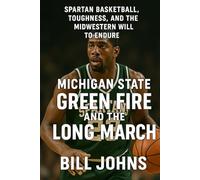 Michigan State - Green Fire and the Long March: Spartan Basketball, Toughness, and the Midwestern Will to Endure (Above the Rim)
