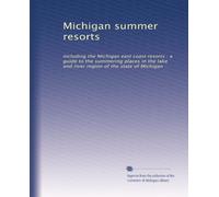 Michigan summer resorts: including the Michigan east coast resorts : a guide to the summering places in the lake and river region of the state of Michigan