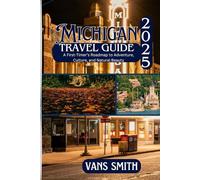 Michigan Travel Guide 2025: A First-Timer's Roadmap to Adventure, Culture and Natural Beauty (Comprehensive First Time Travellers Guide for 2025/2026)