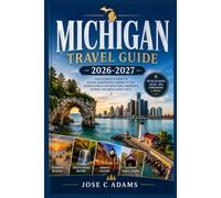 Michigan Travel Guide 2026-2027: Freshwater, Freedom & the Long Road North: The Complete, Unfiltered Guide to Eating, Exploring, and Sleeping Well in Michigan