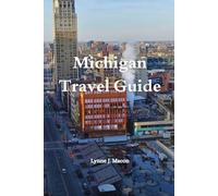 Michigan Travel Guide: A 2025 Traveler's Companion to Exploring Michigan's Dynamic Cities, Untamed Wilderness, Charming Small Towns, and Year-Round Outdoor Activities