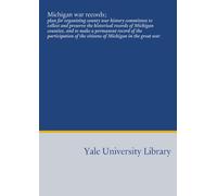 Michigan war records;: plan for organizing county war history committees to collect and preserve the historical records of Michigan counties, and to ... of the citizens of Michigan in the great war