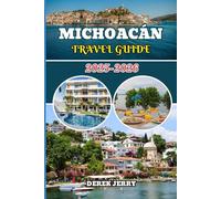 MICHOACÁN TRAVEL GUIDE 2025-2026: Experience Mexico’s Soul Through Michoacán’s Best Attractions, Local Traditions, and Off-the-Beaten-Path Escapes