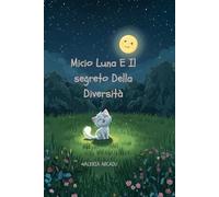 Micio Luna E Il Segreto Della Diversità, Fiabe Da collezione, Favole brevi della buonanotte, Libri illustrati per bambini 3-7 anni: Una fiaba ... Dei Sogni (per bambini da 3 a 7anni))