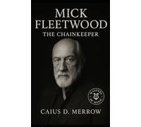 Mick Fleetwood: The Chainkeeper: Rhythm, Governance, and the Survival of Fleetwood Mac