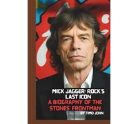 MICK JAGGER: ROCK'S LAST ICON: A BIOGRAPHY OF THE STONES’ FRONTMAN