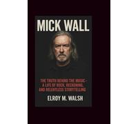 MICK WALL: The Truth Behind the Music - A Life of Rock, Reckoning, and Relentless Storytelling