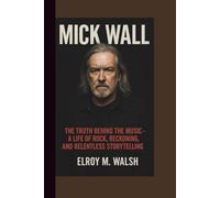 MICK WALL: The Truth Behind the Music - A Life of Rock, Reckoning, and Relentless Storytelling