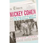 Mickey Cohen: The Life and Crimes of L.A.'s Notorious Mobster