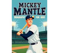 Mickey Mantle Biography For Kids: The Inspiring Story of His Life, Baseball Journey, and Legendary Career with the New York Yankees