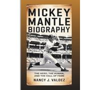 MICKEY MANTLE BIOGRAPHY: The Hero, The Human, And The Hall Of Fame Icon