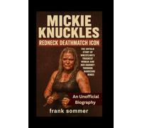 Mickie Knuckles: Redneck Deathmatch Icon; An Unofficial Biography: The Untold Story of Wrestling’s Toughest Woman and Her Journey Through Hardcore Rings (Headlines and Holizons series)