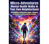Micro-Adventures: Mental Health Walks in Your Own Neighborhood: Untangling rumination loops, sensory numbness, and isolation weight