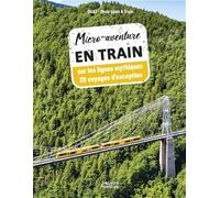 Micro-aventure en train - 20 voyages extraordinaires sur les petites lignes mythiques