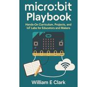 micro:bit Playbook: Hands-On Curriculum, Projects, and IoT Labs for Educators and Makers