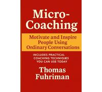 Micro-Coaching: Motivate and Inspire People Using Ordinary Conversations