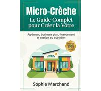 Micro-Crèche - Le Guide Complet pour Créer la Vôtre: Agrément, business plan, financement et gestion au quotidien - Le manuel pratique pour entrepreneurs de la petite enfance