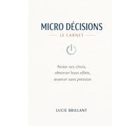Micro décisions, le carnet: Noter ses choix, observer leurs effets, avancer sans pression