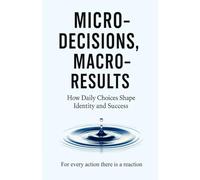 Micro-Decisions, Macro-Results: How Daily Choices Shape Identity and Success