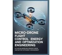 MICRO-DRONE FLIGHT CONTROL AND ENERGY OPTIMIZATION ENGINEERING: Actuator modeling sensor fusion and battery efficiency management