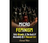 Micro Feminism: Petty Misandry, & The Death Of Masculinity By A Thousand Cuts (redpilled revolutionary civil rights for men (satire))