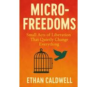 Micro-Freedoms: Small Acts of Liberation That Quietly Change Everything (The Gentle Path Series)