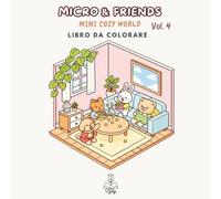 Micro & Friends Vol. 4 - Mini Cozy World: Libro da Colorare Kawaii: Piccoli Ambienti e Mondi in Miniatura con Micro & Friends. (Collezione di Tyly Art: Micro & Friends)