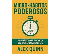 Micro-Hábitos Poderosos: Transforma tu vida en solo 2 minutos