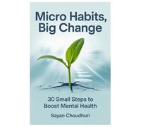 Micro Habits, Big Change: 30 Small Steps to Boost Mental Health (Self-Help)