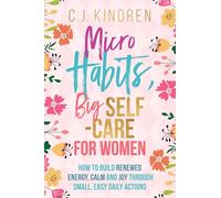 Micro Habits, Big Self-Care for Women: How to Build Renewed Energy, Calm, and Joy Through Small, Easy Daily Actions (Self-Care for Women Series)
