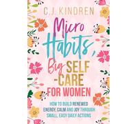Micro Habits, Big Self-Care for Women: How to Build Renewed Energy, Calm, and Joy Through Small, Easy Daily Actions (Self-Care for Women Series)