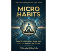 MICRO HABITS: How Tiny Behaviors Shape Your Identity, Success, and Future (The Clarity & Leverage Series.)
