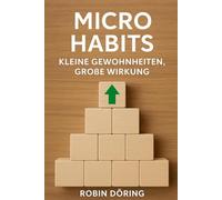 Micro Habits: Kleine Gewohnheiten, große Wirkung
