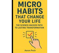 Micro Habits That Change Your Life: Science-Backed, Actionable Daily Steps