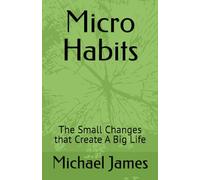Micro Habits: The Small Changes that Create A Big Life