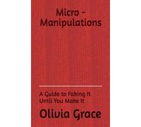 Micro-Manipulations: A Guide to Faking It Until You Make It