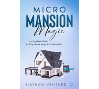 Micro Mansion Magic: A Complete Guide to Tiny House Design & Construction