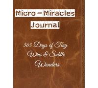 Micro-Miracles Journal: 365 Days of Tiny Wins & Subtle Wonders
