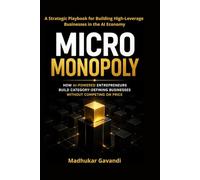 Micro Monopoly: How AI-Powered Entrepreneurs Build Category-Defining Businesses Without Competing on Price