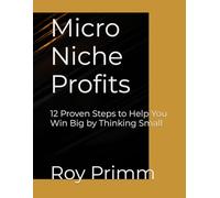 Micro Niche Profits: 12 Proven Steps to Help You Win Big by Thinking Small