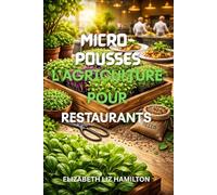 MICRO-POUSSES L'AGRICULTURE POUR RESTAURANTS: Guide étape par étape pour cultiver, commercialiser et vendre des micro-pousses aux restaurants afin d'en maximiser les profits