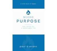 Micro Purpose: Tiny Shifts for a Meaningful Life (Micro Moves. Macro Meaning.)