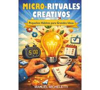 Micro-Rituales Creativos: Pequeños Hábitos para Grandes Ideas