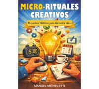 Micro-Rituales Creativos: Pequeños Hábitos para Grandes Ideas