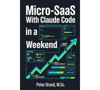 Micro-SaaS With Claude Code in a Weekend: A Practical Guide to Validating, Building, and Launching Tiny Software Businesses Fast