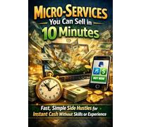 Micro-Services You Can Sell in 10 Minutes: Fast, Simple Side Hustles for Instant Cash Without Skills or Experience