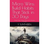 Micro Wins: Build Habits That Stick in 30 Days: Simple Daily Actions That Lead to Big Life Changes